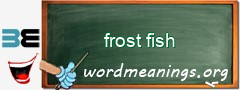 WordMeaning blackboard for frost fish